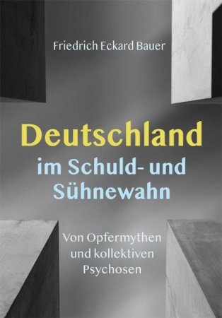 Deutschland im Schuld- und Sühnewahn - Von Opfermythen und kollektiven Psychosen von Friedrich Eckhard Bauer