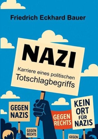 Nazi - Karriere eines politischen Totschlagbegriffs von Friedrich Eckhard Bauer