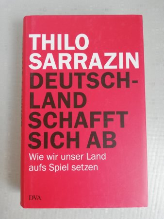 Sarrazin - Deutschland schafft sich ab - Wie wir unser Land aufs Spiel setzen