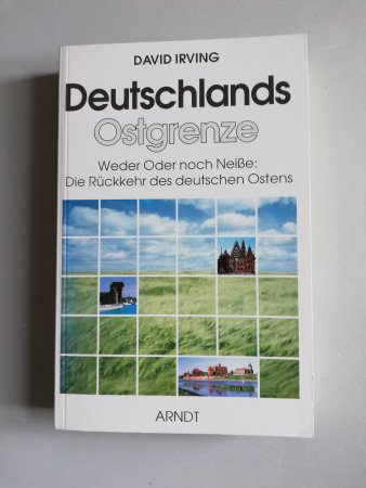Deutschlands Ostgrenze. Weder Oder noch Neiße: Die Rückkehr des deutschen Ostens von David Irving