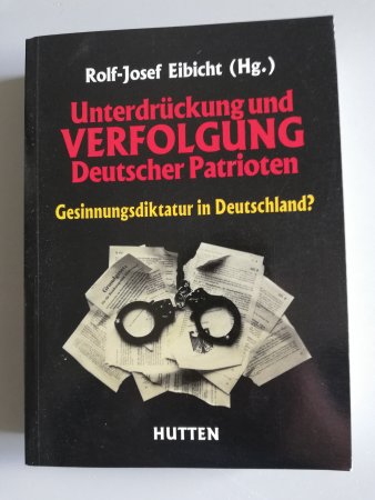 Unterdrückung und Verfolgung deutscher Patrioten - Gesinnungsdiktatur in Deutschland ? von R.-J. Eibicht