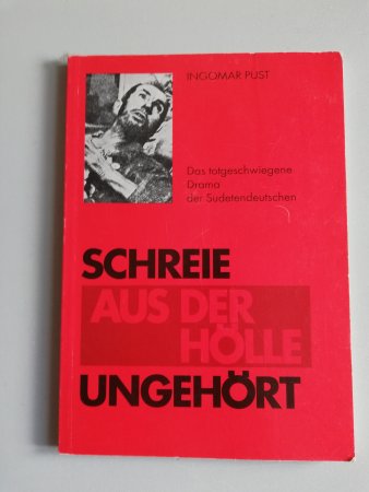 Schreie aus der Hölle ungehört - Das totgeschwiegene Drama der Sudetendeutschen