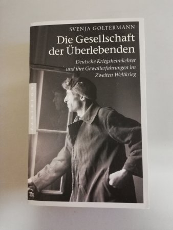 Die Gesellschaft der Überlebenden – Deutsche Kriegsheimkehrer und ihre Gewalterfahrungen im Zweiten Weltkrieg