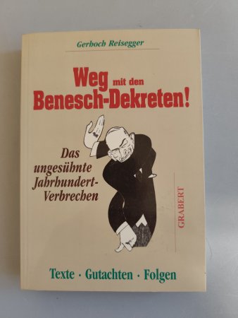 Weg mit den Benesch-Dekreten - Das ungesühnte Jahrhundertverbrechen. Texte - Gutachten - Folgen von G. Reisegger