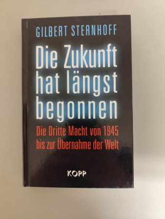 Die Zukunft hat längst begonnen - Die dritte Macht von 1945 bis zur Übernahme der Welt von Gilbert Sternhoff