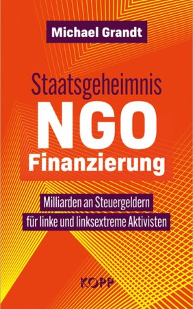 Staatsgeheimnis NGO-Finanzierung von Michael Grandt
