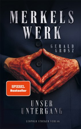 MERKELS WERK – UNSER UNTERGANG von Gerald Grosz