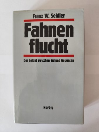 Fahnenflucht - Der Soldat zwischen Eid und Gewissen vonn Franz W. Seidler