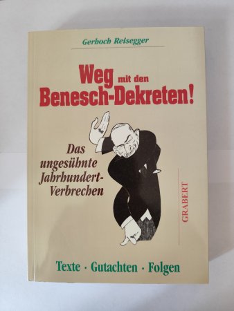 Weg mit den Benesch-Dekreten - Das ungesühnte Jahrhundertverbrechen. Texte - Gutachten - Folgen von G. Reisegger