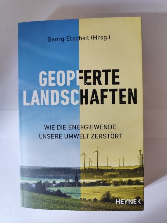 Geopferte Landschaften - Wie die Energiewende unsere Umwelt zerstört
