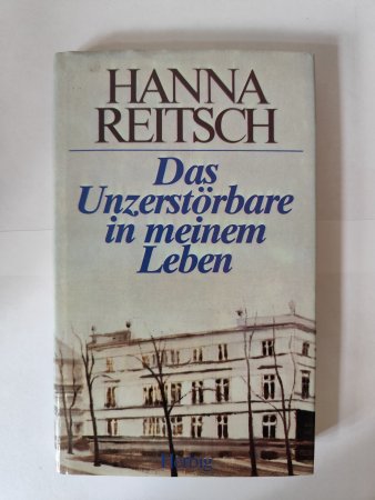 Das Unzerstörbare in meinem Leben von Hanna Reitsch