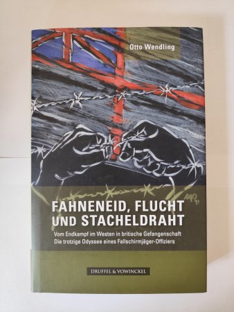 Fahneneid, Flucht und Stacheldraht. Vom Endkampf im Westen in britischer Gefangenschaft von Otto Wendling