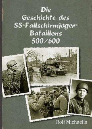 Die Geschichte des SS-Fallschirmjäger-Bataillons 500/600 von Rolf Michaelis