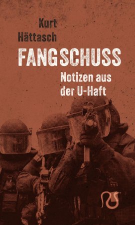 Fangschuss - Notizen aus der U-Haft von Kurt Hättasch