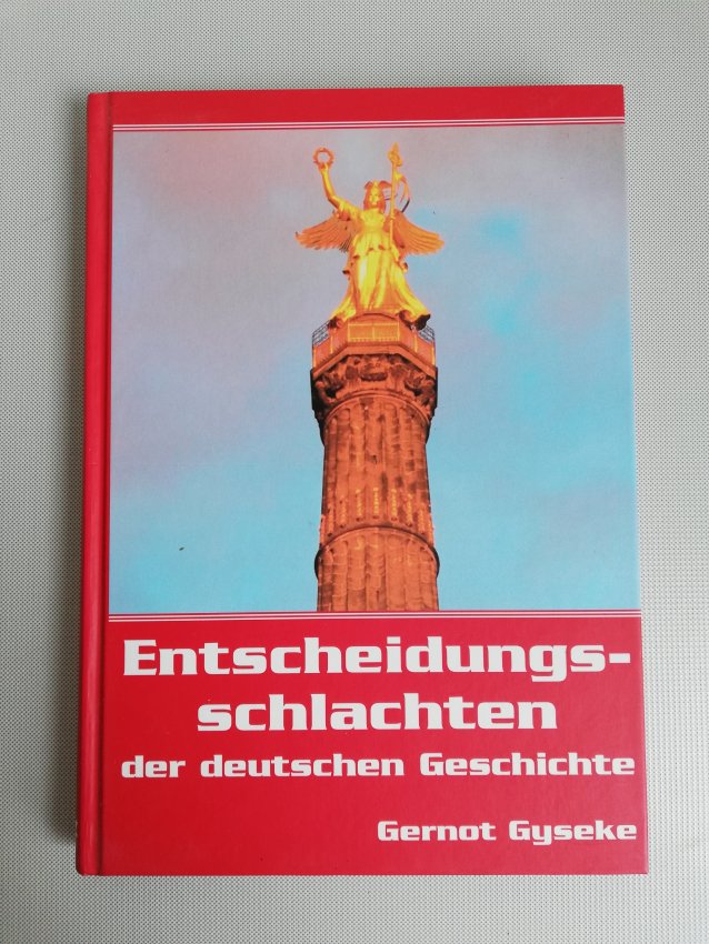 Entscheidungsschlachten der deutschen - Geschichte, Vorspiel, Verlauf und Folgen soldatischer Kräftemessen
