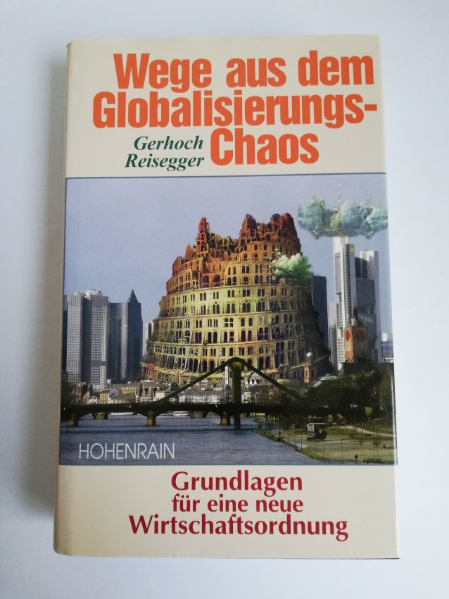 Reisegger - Wege aus dem Globalisierungs-Chaos. Grundlagen für eine neue Wirtschaftsordnung