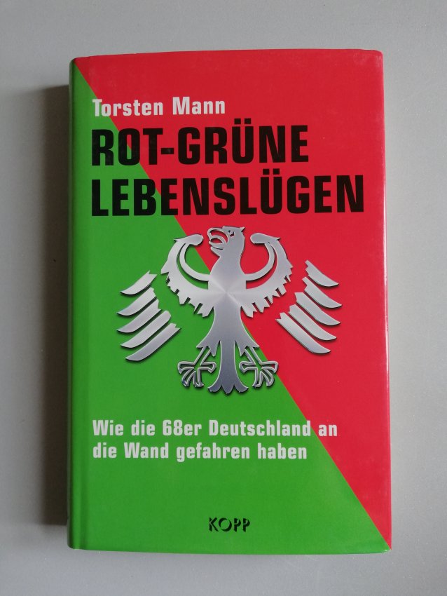 Rot-Grüne Lebenslügen - Wie die 68er Deutschland an die Wand gefahren haben von T. Mann
