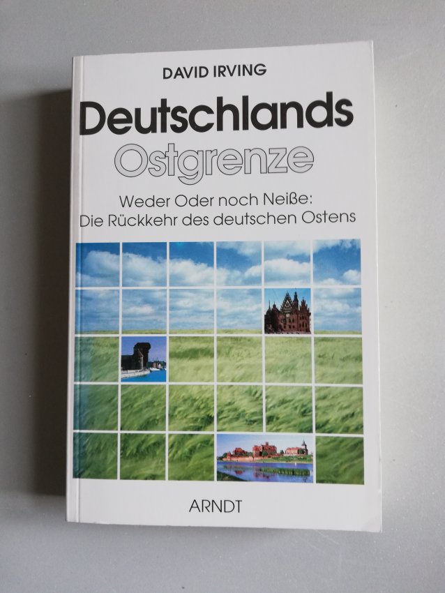 Deutschlands Ostgrenze. Weder Oder noch Neiße: Die Rückkehr des deutschen Ostens von David Irving