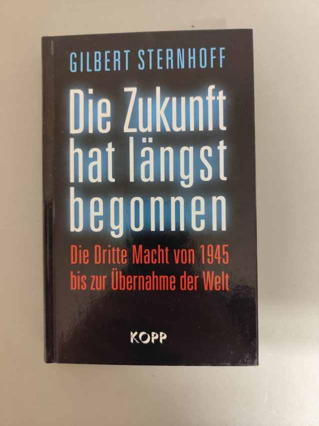 Die Zukunft hat längst begonnen - Die dritte Macht von 1945 bis zur Übernahme der Welt von Gilbert Sternhoff