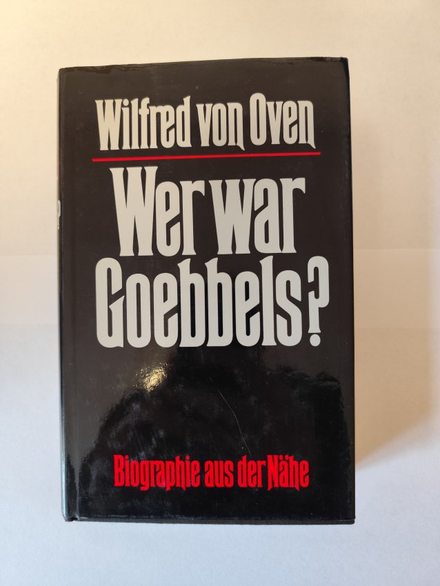 Wer war Goebbels? Biographie aus der Nähe von Wilfred von Oven