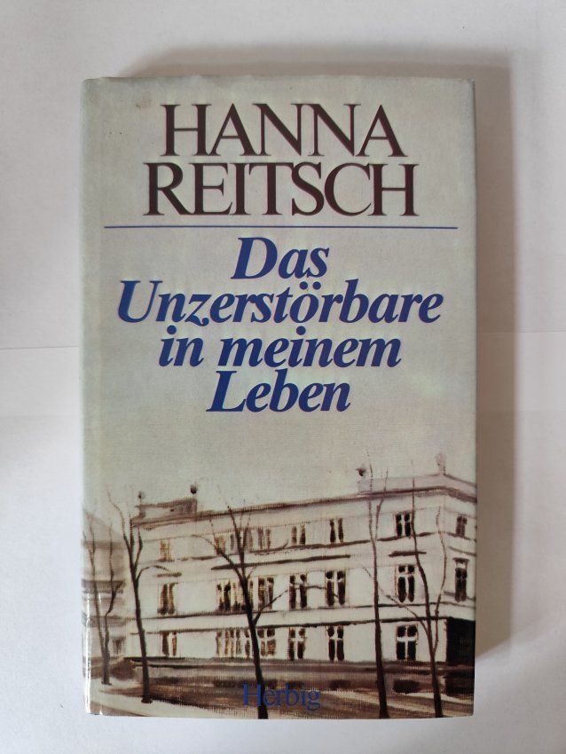 Das Unzerstörbare in meinem Leben von Hanna Reitsch