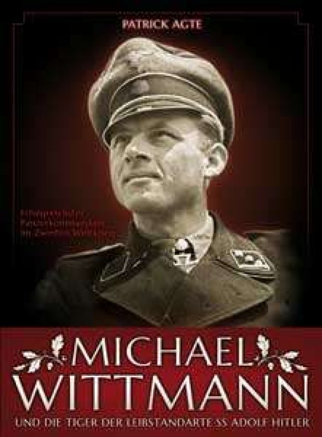 Michael Wittmann - erfolgreichster Panzerkommandant im 2. Weltkrieg von Patrick Agte