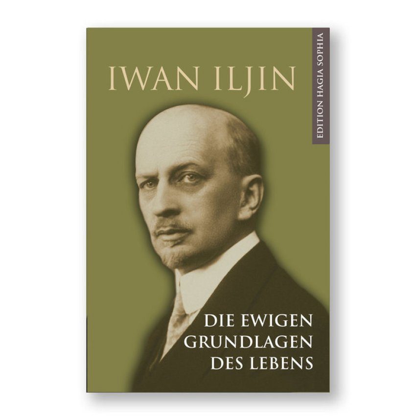 Iwan Iljin: Die ewigen Grundlagen des Lebens